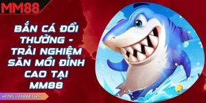 Bắn Cá Đổi Thưởng MM88