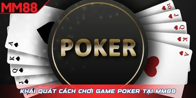 Khái quát cách chơi game Poker tại MM88