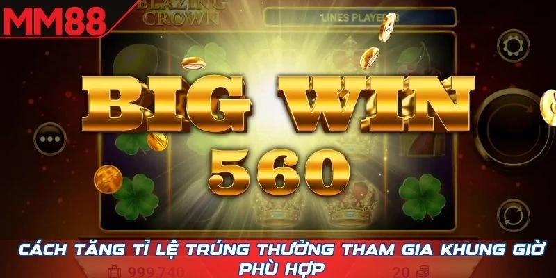 Cách tăng tỉ lệ trúng thưởng tham gia khung giờ phù hợp