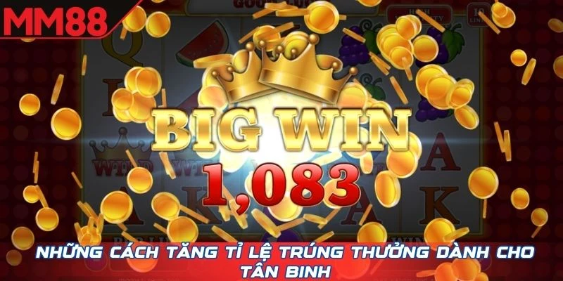 Những cách tăng tỉ lệ trúng thưởng dành cho tân binh