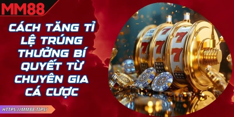 Cách Tăng Tỉ Lệ Trúng Thưởng MM88