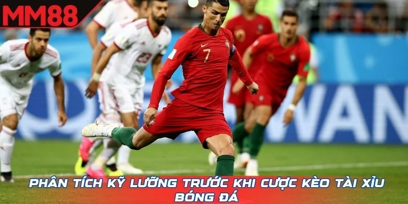 Phân tích kỹ lưỡng trước khi cược kèo tài xỉu bóng đá