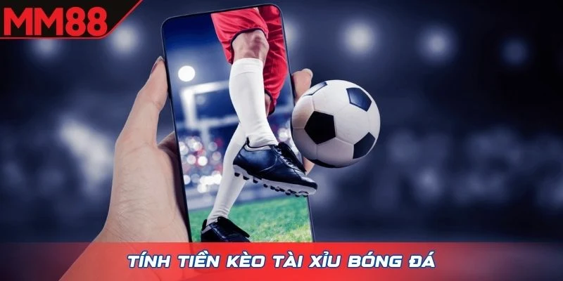 Tính tiền kèo tài xỉu bóng đá