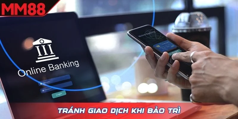 Tránh giao dịch khi bảo trì