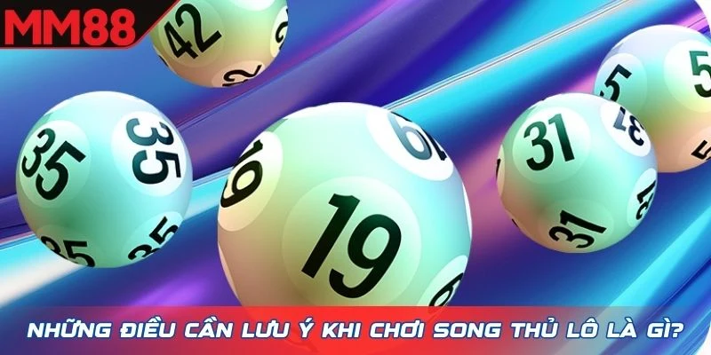 Những điều cần lưu ý khi chơi song thủ lô là gì?